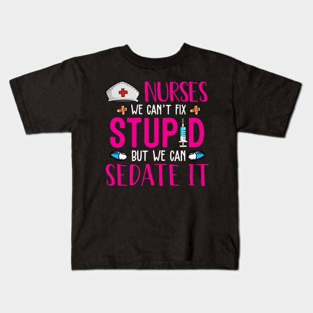 Nurses We Can't Fix Stupid But We Can Sedate It Kids T-Shirt by neonatalnurse